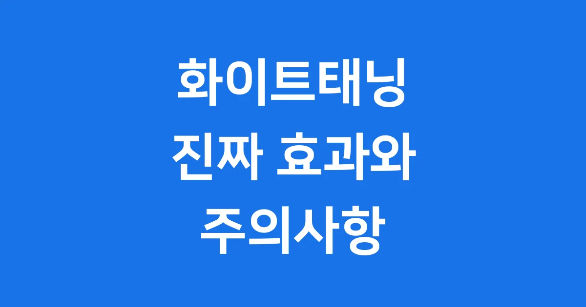 화이트태닝 효과 가격 부작용 정확히 알아봐요